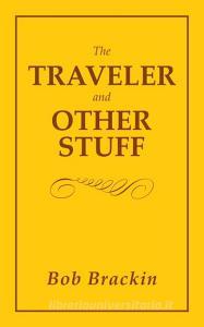 The Traveler and Other Stuff di Bob Brackin edito da AuthorHouse