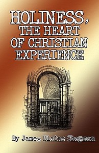 Holiness, the Heart of Christian Experience di James Blaine Chapman edito da REFORMATION PUBL