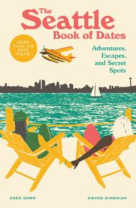 The Seattle Book of Dates: Adventures, Escapes, and Secret Spots di Eden Dawn, Ashod Simonian edito da SASQUATCH BOOKS