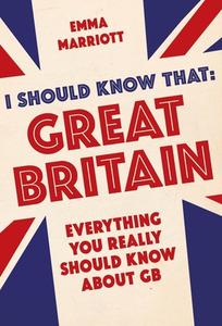 I Should Know That: Great Britain di Emma Marriott edito da Michael O'Mara Books Ltd