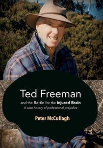Ted Freeman and the Battle for the Injured Brain: A case history of professional prejudice di Peter McCullagh edito da AUSTRALIAN NATL UNIV PR