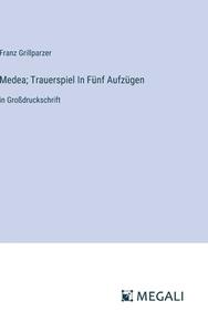 Medea; Trauerspiel In Fünf Aufzügen di Franz Grillparzer edito da Megali Verlag