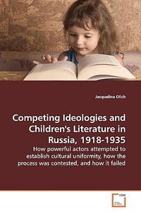 Competing Ideologies and Children''s Literature inRussia, 1918-1935 di Jacqueline Olich edito da VDM Verlag Dr. Müller e.K.