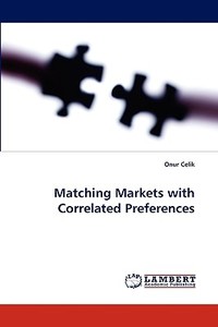 Matching Markets with Correlated Preferences di Onur Celik edito da LAP Lambert Acad. Publ.