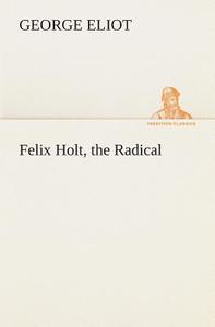 Felix Holt, the Radical di George Eliot edito da Tredition Classics