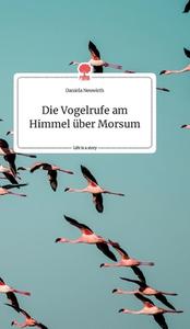 Die Vogelrufe am Himmel über Morsum. Life is a Story - story.one di Daniela Neuwirth edito da story.one publishing