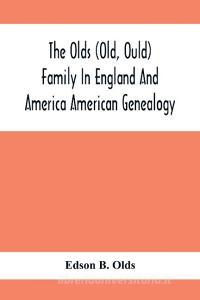 The Olds (Old, Ould) Family In England And America di Edson B. Olds edito da Alpha Editions