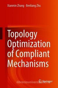 Topology Optimization of Compliant Mechanisms di Xianmin Zhang, Benliang Zhu edito da Springer Singapore