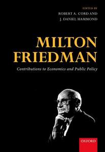 Milton Friedman: Contributions to Economics and Public Policy di Robert A. Cord edito da OXFORD UNIV PR