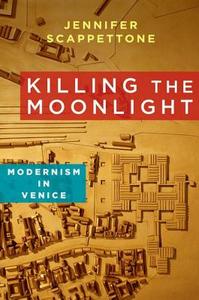 Killing the Moonlight - Modernism in Venice di Jennifer Scappettone edito da Columbia University Press
