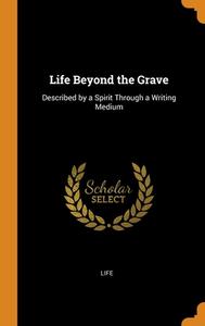 Life Beyond The Grave di Life edito da Franklin Classics Trade Press