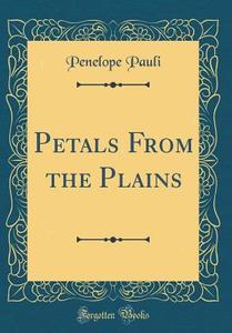 Petals from the Plains (Classic Reprint) di Penelope Pauli edito da Forgotten Books