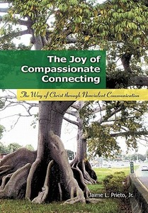 The Joy Of Compassionate Connecting di Jr Jaime Prieto edito da Lulu.com