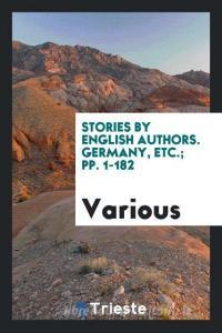 Stories by English Authors. Germany, Etc.; Pp. 1-182 di Various edito da LIGHTNING SOURCE INC