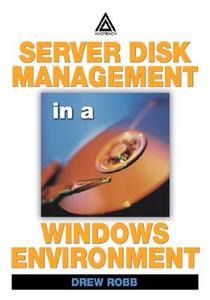 Server Disk Management in a Windows Environment di Drew Robb edito da Auerbach Publications