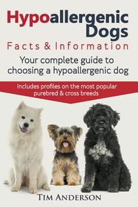 Hypoallergenic Dogs. Facts & Information. Your complete guide to choosing a hypoallergenic dog. Includes profiles on the di Tim Anderson edito da TMY Publishing