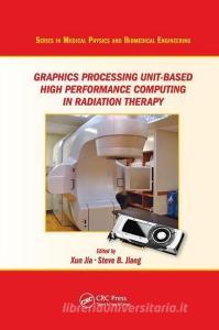 Graphics Processing Unit-Based High Performance Computing in Radiation Therapy edito da Taylor & Francis Ltd
