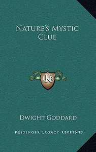 Nature's Mystic Clue di Dwight Goddard edito da Kessinger Publishing