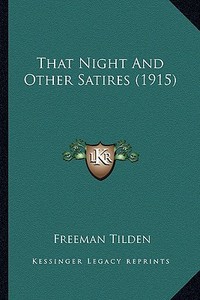 That Night and Other Satires (1915) di Freeman Tilden edito da Kessinger Publishing