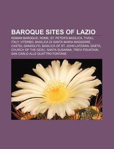 Baroque Sites of Lazio: Roman Baroque, Rome, St. Peter's Basilica, Tivoli, Italy, Viterbo, Basilica Di Santa Maria Maggiore, Castel Gandolfo di Source Wikipedia edito da Books LLC, Wiki Series