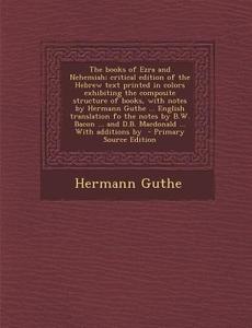 The Books of Ezra and Nehemiah; Critical Edition of the Hebrew Text Printed in Colors Exhibiting the Composite Structure of Books, with Notes by Herma di Hermann Guthe edito da Nabu Press