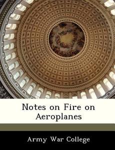 Notes On Fire On Aeroplanes edito da Bibliogov