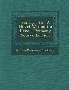 Vanity Fair: A Novel Without a Hero di William Makepeace Thackeray edito da Nabu Press
