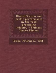 Diversification and Profit Performance in the Food Processing Industry di Krishna G. Palepu edito da Nabu Press