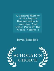 A General History Of The Baptist Denomination In America di David Benedict edito da Scholar's Choice