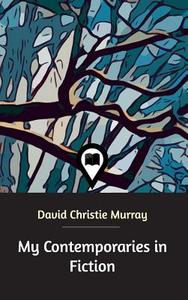 My Contemporaries in Fiction di David Christie Murray edito da Blurb