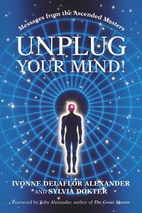 Unplug Your Mind! di Ivonne Delaflor Alexander, Sylvia Dokter edito da iUniverse