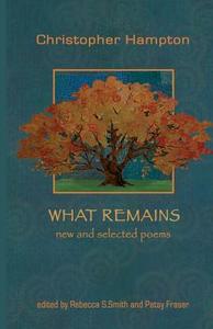 What Remains: New and Selected Poems di Christopher Hampton edito da Createspace
