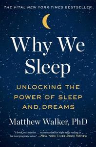 Why We Sleep: Unlocking the Power of Sleep and Dreams di Matthew Walker edito da SCRIBNER BOOKS CO