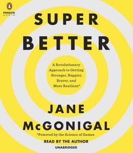 Superbetter: A Revolutionary Approach to Getting Stronger, Happier, Braver and More Resilient -Powered by the Science of Games di Jane McGonigal edito da Penguin Audiobooks