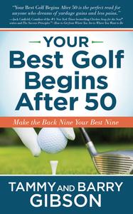 Your Best Golf Begins After 50: Make Your Back Nine Your Best Nine di Tammy Gibson, Barry Gibson edito da MORGAN JAMES PUB