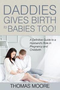 Daddies Give Birth To Babies Too! di Thomas Moore edito da Speedy Publishing LLC