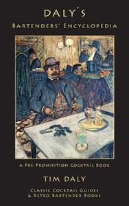 Daly's Bartenders' Encyclopedia: A Pre-Prohibition Cocktail Book di Tim Daly edito da Kalevala Books