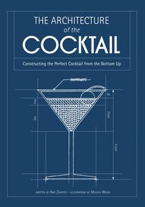 The Architecture of the Cocktail: Constructing the Perfect Cocktail from the Bottom Up di Amy Zavatto edito da RACE POINT PUB