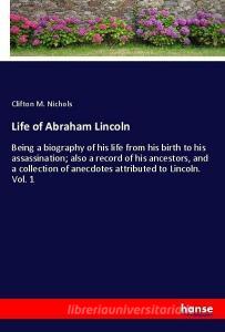 Life of Abraham Lincoln di Clifton M. Nichols edito da hansebooks
