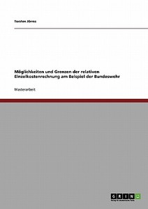 Möglichkeiten und Grenzen der relativen Einzelkostenrechnung am Beispiel der Bundeswehr di Torsten Jörres edito da GRIN Publishing