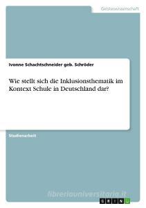 Wie stellt sich die Inklusionsthematik im Kontext Schule in Deutschland dar? di Ivonne Schachtschneider geb. Schröder edito da GRIN Verlag