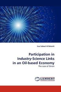 Participation in Industry-Science Links in an Oil-based Economy di Issa Sabeel Al Bulushi edito da LAP Lambert Acad. Publ.