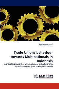 Trade Unions behaviour towards Multinationals in Indonesia di Riani Rachmawati edito da LAP Lambert Acad. Publ.