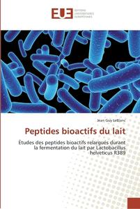 Peptides bioactifs du lait di Jean Guy LeBlanc edito da Editions universitaires europeennes EUE