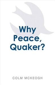 Why Peace, Quaker? di Colm McKeogh edito da Burke Publishing