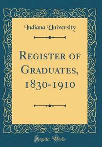 Register of Graduates, 1830-1910 (Classic Reprint) di Indiana University edito da Forgotten Books