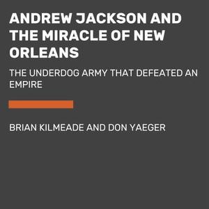 Andrew Jackson and the Miracle of New Orleans: The Battle That Shaped America's Destiny di Brian Kilmeade, Don Yaeger edito da RANDOM HOUSE LARGE PRINT