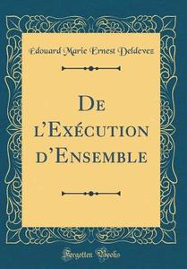 de L'Ex'cution D'Ensemble (Classic Reprint) di Douard Marie Ernest Deldevez edito da Forgotten Books