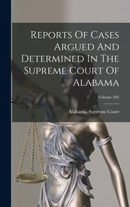 Reports Of Cases Argued And Determined In The Supreme Court Of Alabama; Volume 205 di Alabama Supreme Court edito da LEGARE STREET PR