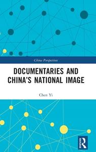 Documentaries And China's National Image di Chen Yi edito da Taylor & Francis Ltd